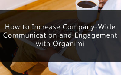 How to Increase Company-Wide Communication and Engagement with Organimi