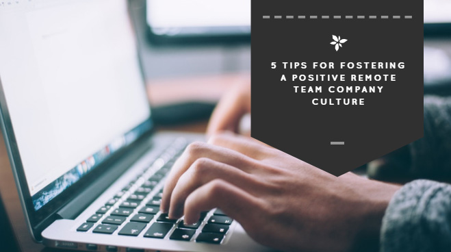 5 Tips for Fostering a Positive Remote Team Company Culture