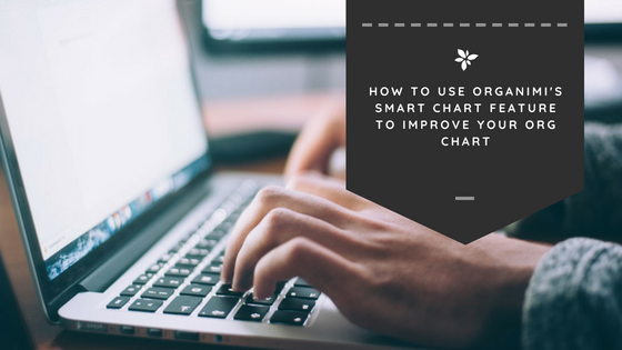How to Use Organimi’s Smart Chart Feature to Improve Your Org Chart