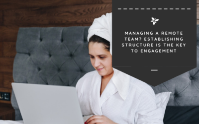 Managing a Remote Team? Establishing Structure is the Key to Engagement