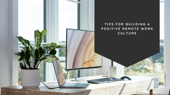 Tips for Building a Positive Remote Work Culture