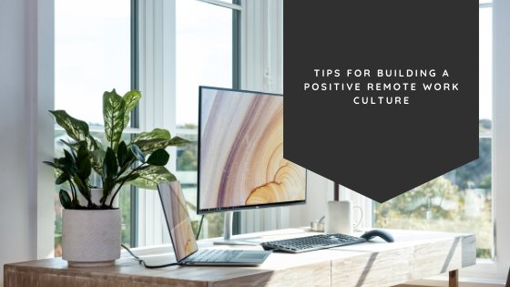 Tips for Building a Positive Remote Work Culture